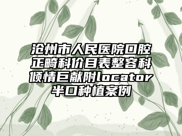 沧州市人民医院口腔正畸科价目表整容科倾情巨献附locator半口种植案例