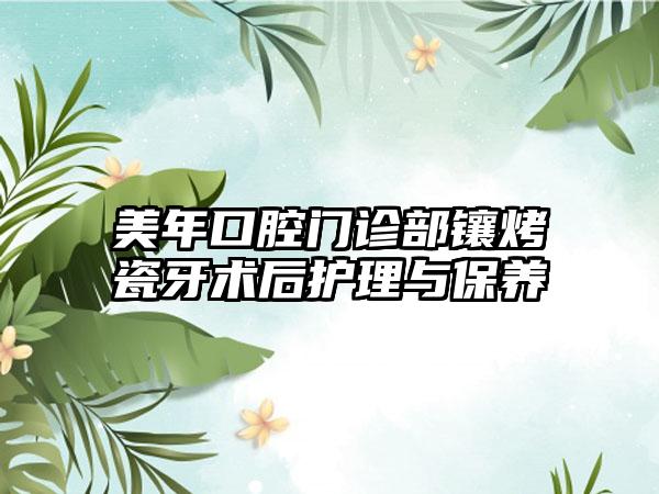 美年口腔门诊部镶烤瓷牙术后护理与保养