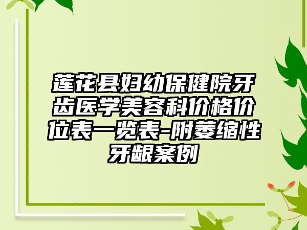 莲花县妇幼保健院牙齿医学美容科价格价位表一览表-附萎缩性牙龈案例