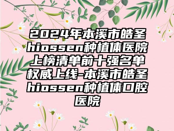 2024年本溪市皓圣hiossen种植体医院上榜清单前十强名单权威上线-本溪市皓圣hiossen种植体口腔医院