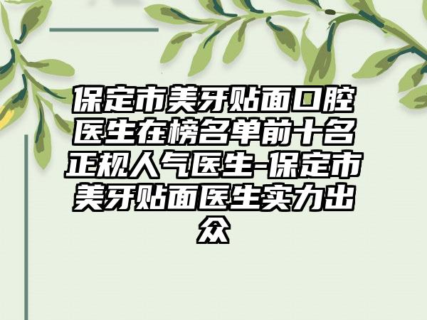 保定市美牙贴面口腔医生在榜名单前十名正规人气医生-保定市美牙贴面医生实力出众