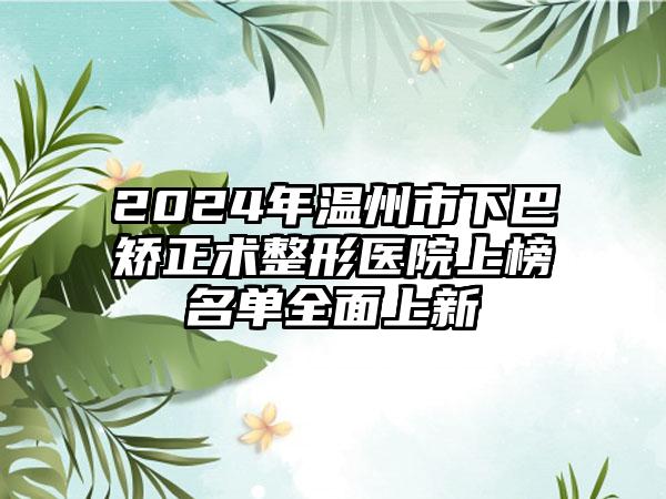 2024年温州市下巴矫正术整形医院上榜名单全面上新