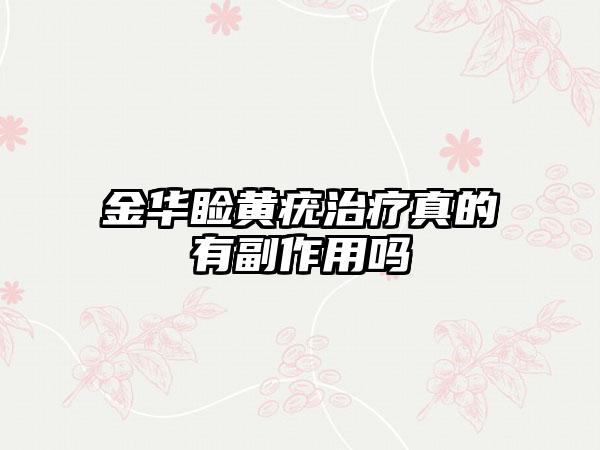 金华睑黄疣治疗真的有副作用吗