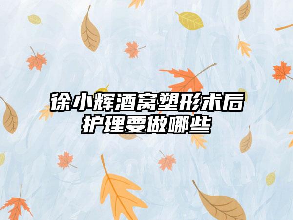 徐小辉酒窝塑形术后护理要做哪些