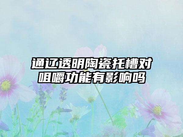 通辽透明陶瓷托槽对咀嚼功能有影响吗