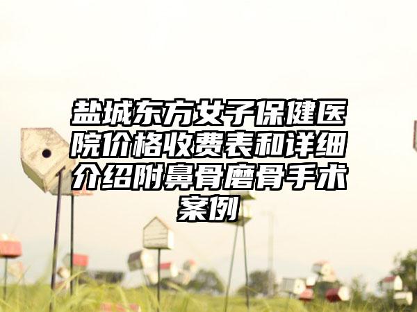 盐城东方女子保健医院价格收费表和详细介绍附鼻骨磨骨手术案例