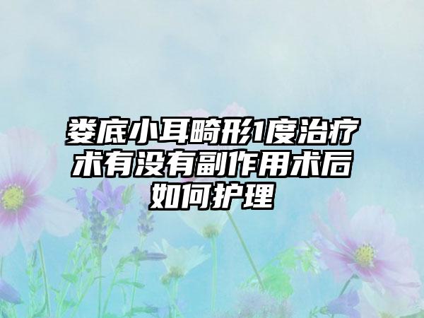 娄底小耳畸形1度治疗术有没有副作用术后如何护理