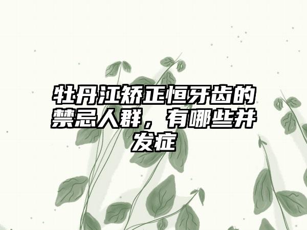 牡丹江矫正恒牙齿的禁忌人群，有哪些并发症