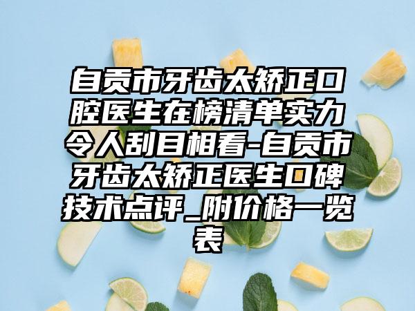 自贡市牙齿太矫正口腔医生在榜清单实力令人刮目相看-自贡市牙齿太矫正医生口碑技术点评_附价格一览表