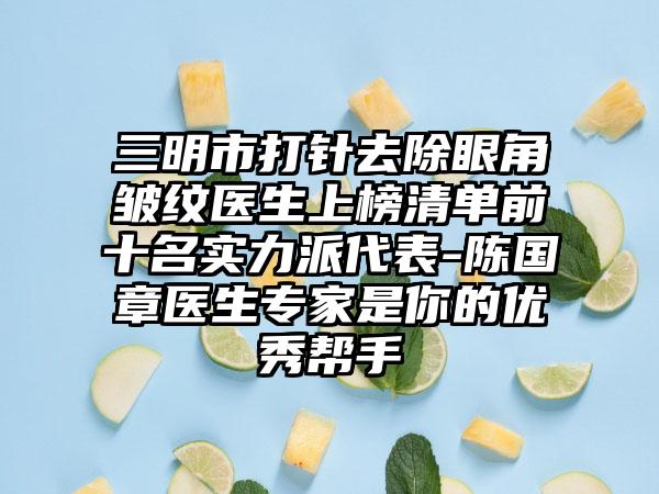 三明市打针去除眼角皱纹医生上榜清单前十名实力派代表-陈国章医生专家是你的优秀帮手