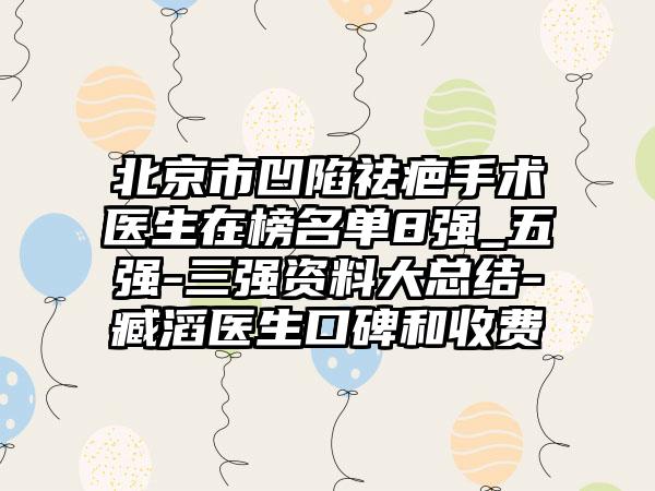 北京市凹陷祛疤手术医生在榜名单8强_五强-三强资料大总结-臧滔医生口碑和收费