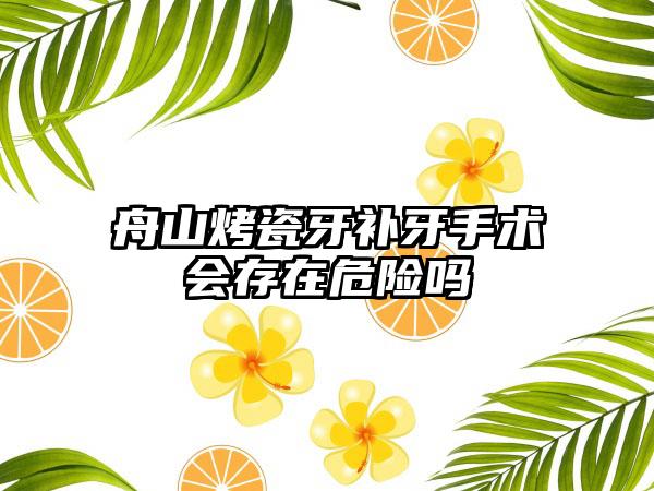 舟山烤瓷牙补牙手术会存在危险吗