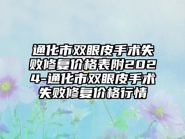 通化市双眼皮手术失败修复价格表附2024-通化市双眼皮手术失败修复价格行情