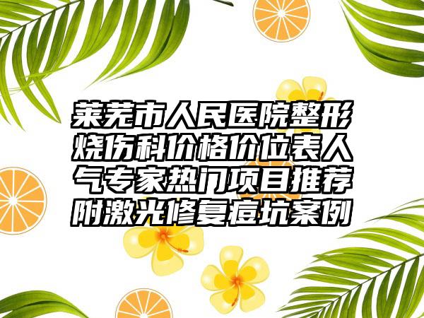 莱芜市人民医院整形烧伤科价格价位表人气专家热门项目推荐附激光修复痘坑案例