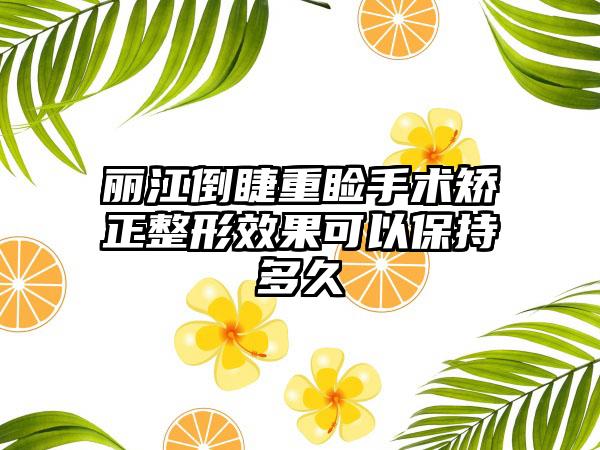 丽江倒睫重睑手术矫正整形效果可以保持多久