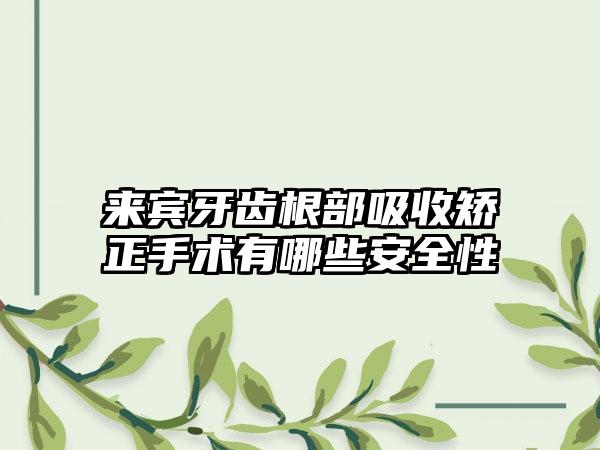 来宾牙齿根部吸收矫正手术有哪些安全性