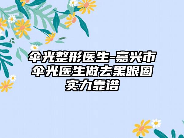 伞光整形医生-嘉兴市伞光医生做去黑眼圈实力靠谱