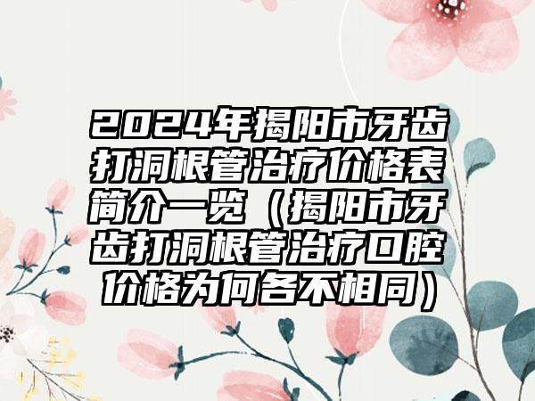 2024年揭阳市牙齿打洞根管治疗价格表简介一览（揭阳市牙齿打洞根管治疗口腔价格为何各不相同）