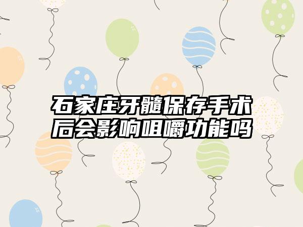 石家庄牙髓保存手术后会影响咀嚼功能吗