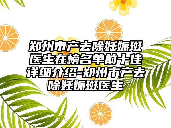 郑州市产去除妊娠斑医生在榜名单前十佳详细介绍-郑州市产去除妊娠斑医生