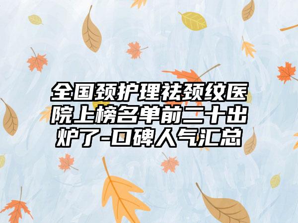 全国颈护理祛颈纹医院上榜名单前二十出炉了-口碑人气汇总