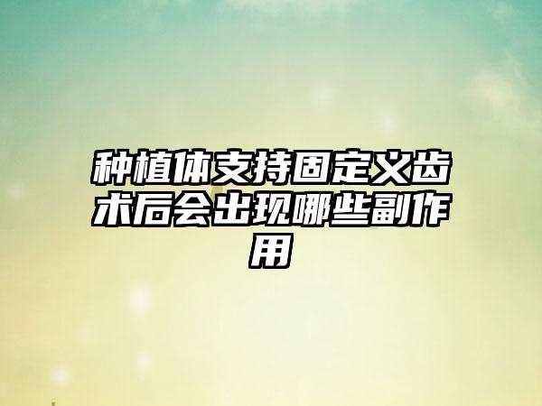 种植体支持固定义齿术后会出现哪些副作用