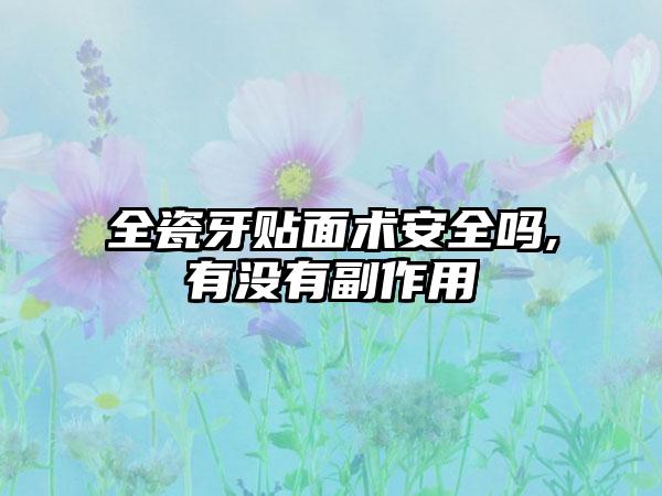 全瓷牙贴面术安全吗,有没有副作用