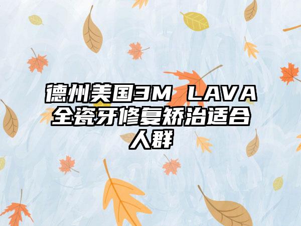 德州美国3M LAVA全瓷牙修复矫治适合人群