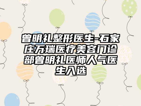 曾明礼整形医生-石家庄万瑞医疗美容门诊部曾明礼医师人气医生入选