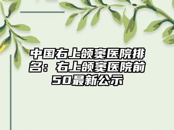 中国右上颌窦医院排名：右上颌窦医院前50最新公示