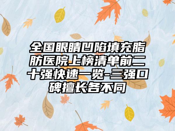 全国眼睛凹陷填充脂肪医院上榜清单前二十强快速一览-三强口碑擅长各不同