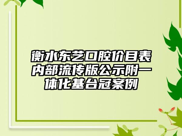 衡水东艺口腔价目表内部流传版公示附一体化基台冠案例