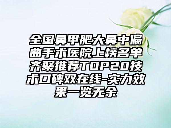 全国鼻甲肥大鼻中偏曲手术医院上榜名单齐聚推荐TOP20技术口碑双在线-实力效果一览无余