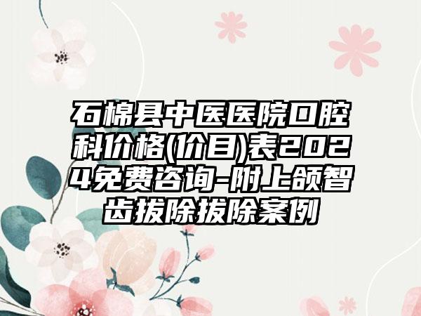 石棉县中医医院口腔科价格(价目)表2024免费咨询-附上颌智齿拔除拔除案例