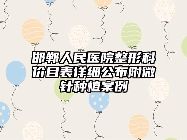 邯郸人民医院整形科价目表详细公布附微针种植案例