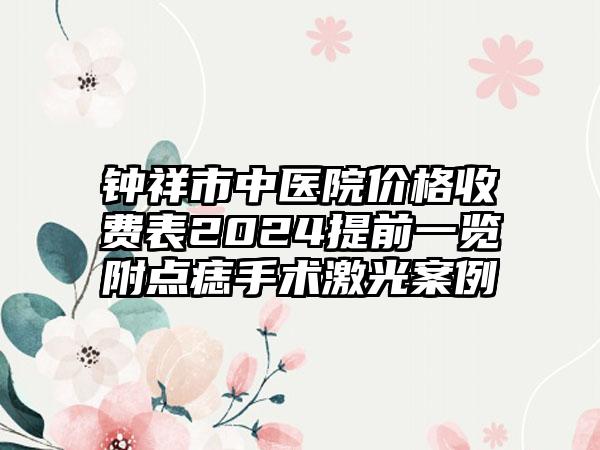 钟祥市中医院价格收费表2024提前一览附点痣手术激光案例