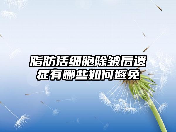 脂肪活细胞除皱后遗症有哪些如何避免