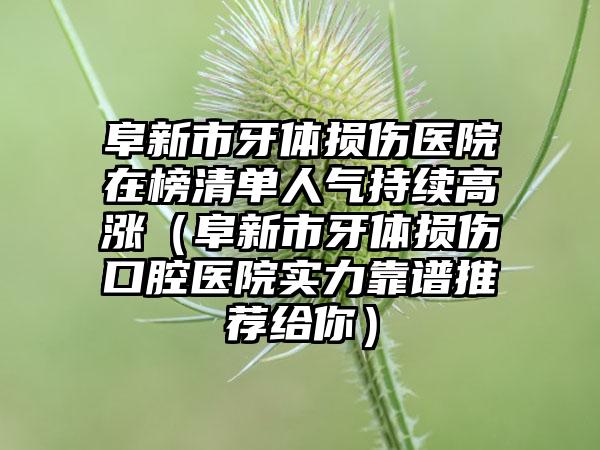 阜新市牙体损伤医院在榜清单人气持续高涨（阜新市牙体损伤口腔医院实力靠谱推荐给你）