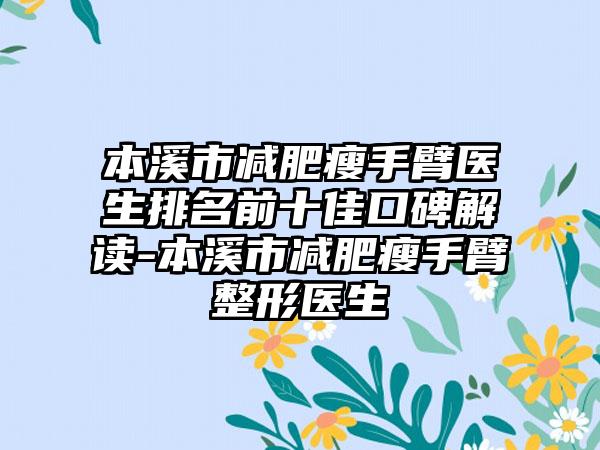 本溪市减肥瘦手臂医生排名前十佳口碑解读-本溪市减肥瘦手臂整形医生