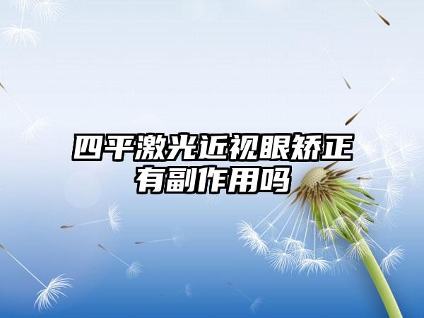 四平激光近视眼矫正有副作用吗