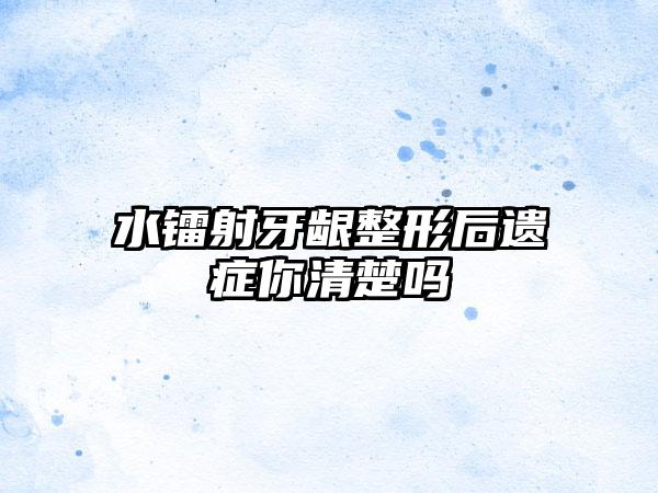 水镭射牙龈整形后遗症你清楚吗