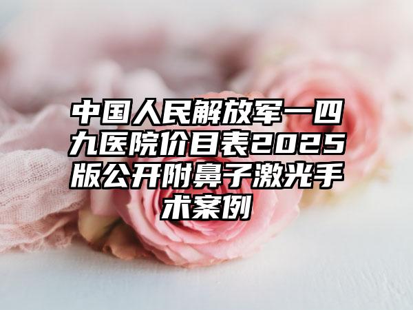 中国人民解放军一四九医院价目表2025版公开附鼻子激光手术案例