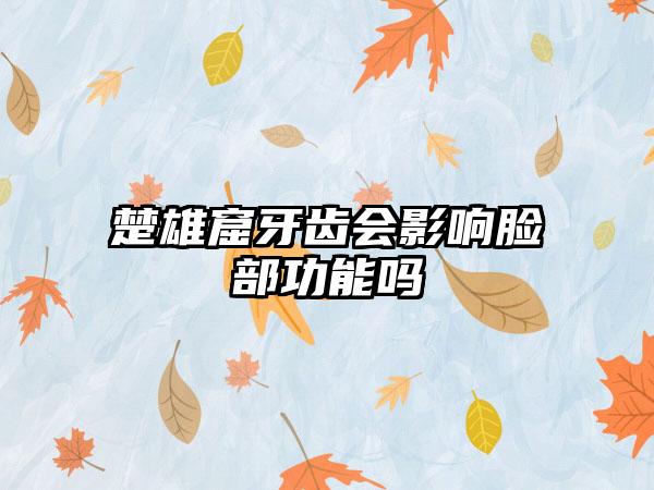 楚雄窟牙齿会影响脸部功能吗